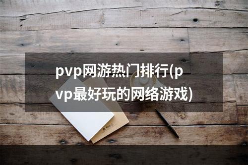 pvp网游热门排行(pvp最好玩的网络游戏)