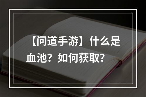 【问道手游】什么是血池？如何获取？