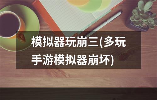 模拟器玩崩三(多玩手游模拟器崩坏)