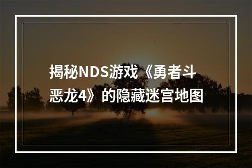 揭秘NDS游戏《勇者斗恶龙4》的隐藏迷宫地图