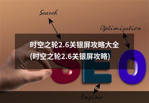 时空之轮2.6关银屏攻略大全(时空之轮2.6关银屏攻略)