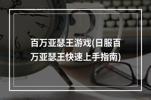 百万亚瑟王游戏(日服百万亚瑟王快速上手指南)