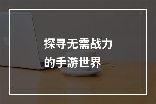 探寻无需战力的手游世界