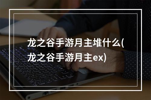 龙之谷手游月主堆什么(龙之谷手游月主ex)