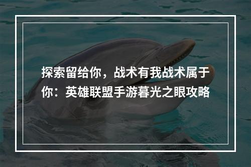 探索留给你，战术有我战术属于你：英雄联盟手游暮光之眼攻略