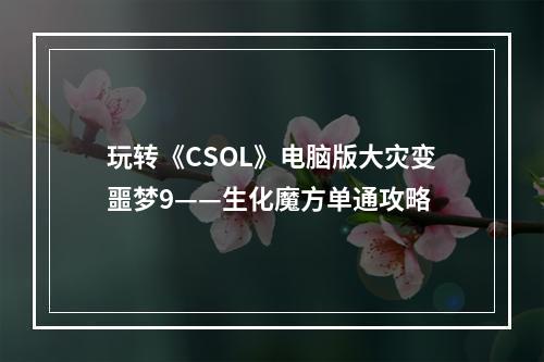 玩转《CSOL》电脑版大灾变噩梦9——生化魔方单通攻略