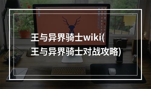 王与异界骑士wiki(王与异界骑士对战攻略)