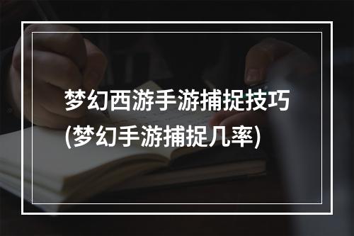 梦幻西游手游捕捉技巧(梦幻手游捕捉几率)