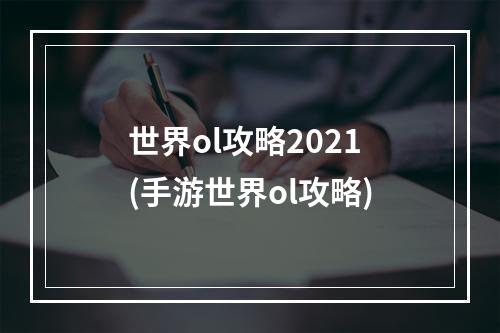 世界ol攻略2021(手游世界ol攻略)