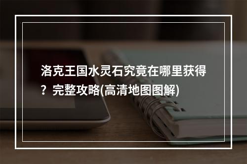 洛克王国水灵石究竟在哪里获得？完整攻略(高清地图图解)