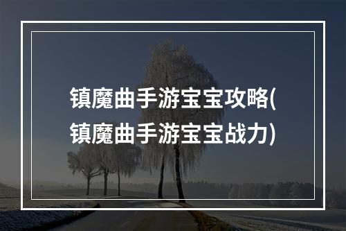 镇魔曲手游宝宝攻略(镇魔曲手游宝宝战力)