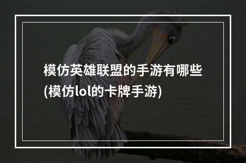 模仿英雄联盟的手游有哪些(模仿lol的卡牌手游)