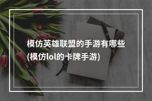 模仿英雄联盟的手游有哪些(模仿lol的卡牌手游)