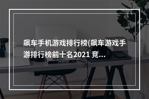 飙车手机游戏排行榜(飙车游戏手游排行榜前十名2021 竞速类手游分享  )