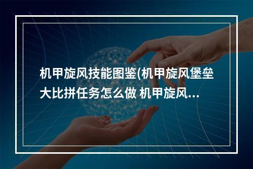 机甲旋风技能图鉴(机甲旋风堡垒大比拼任务怎么做 机甲旋风堡垒大比拼)