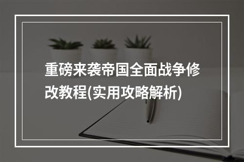 重磅来袭帝国全面战争修改教程(实用攻略解析)