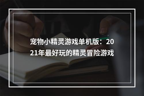 宠物小精灵游戏单机版：2021年最好玩的精灵冒险游戏