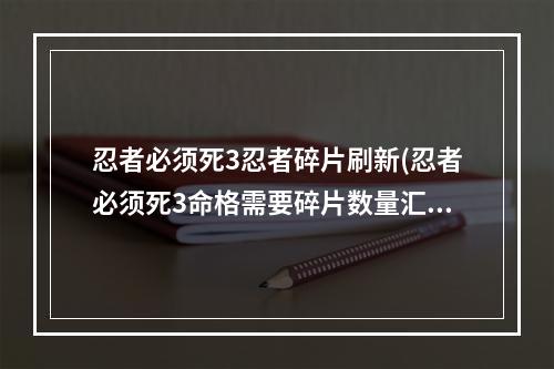 忍者必须死3忍者碎片刷新(忍者必须死3命格需要碎片数量汇总 忍者必须死3 机)