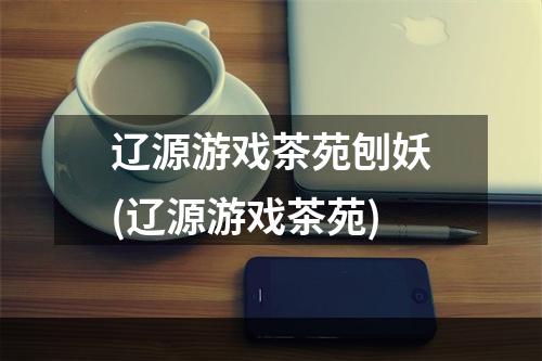 辽源游戏茶苑刨妖(辽源游戏茶苑)