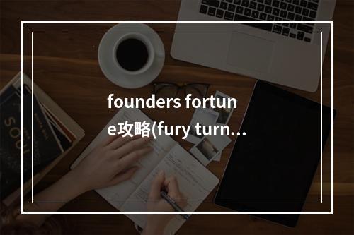 founders fortune攻略(fury turn攻略15)