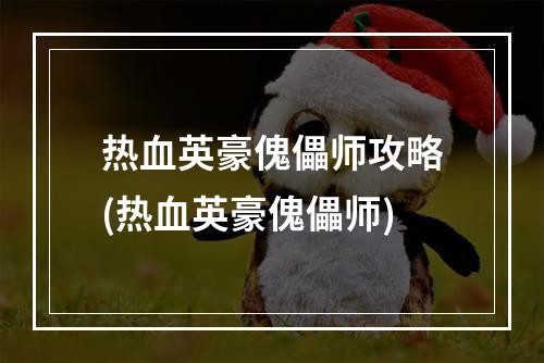 热血英豪傀儡师攻略(热血英豪傀儡师)