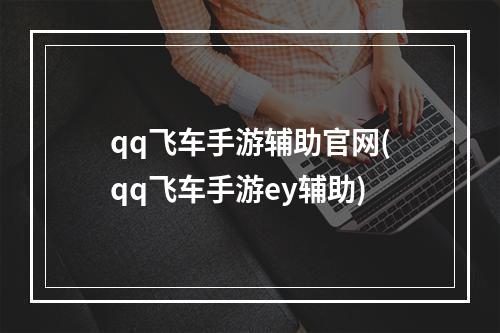 qq飞车手游辅助官网(qq飞车手游ey辅助)