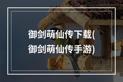 御剑萌仙传下载(御剑萌仙传手游)