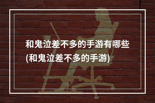 和鬼泣差不多的手游有哪些(和鬼泣差不多的手游)