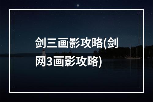 剑三画影攻略(剑网3画影攻略)