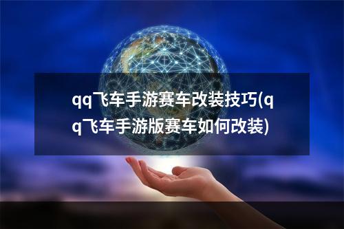 qq飞车手游赛车改装技巧(qq飞车手游版赛车如何改装)