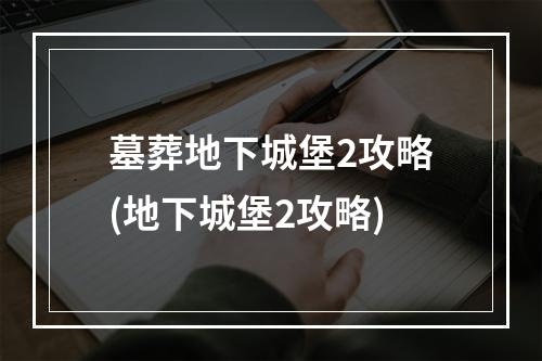 墓葬地下城堡2攻略(地下城堡2攻略)