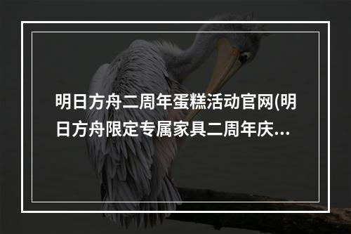 明日方舟二周年蛋糕活动官网(明日方舟限定专属家具二周年庆典蛋糕获取攻略 获得)