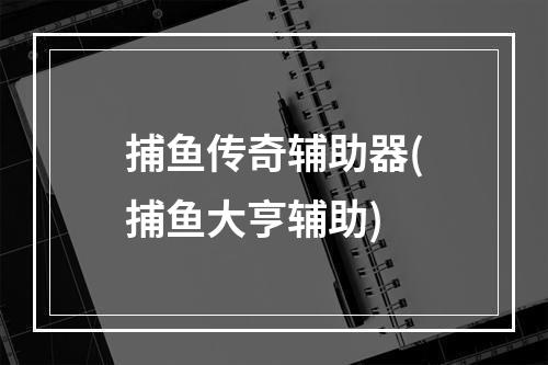 捕鱼传奇辅助器(捕鱼大亨辅助)