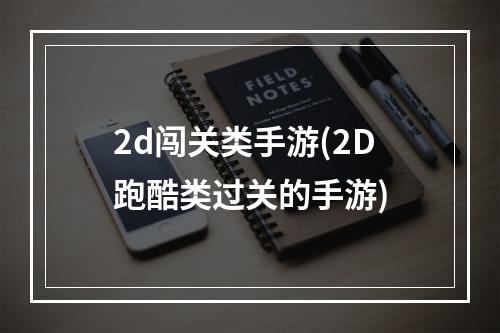 2d闯关类手游(2D跑酷类过关的手游)