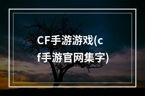 CF手游游戏(cf手游官网集字)