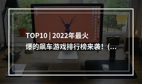 TOP10 | 2022年最火爆的飙车游戏排行榜来袭！(看看你中了几个)