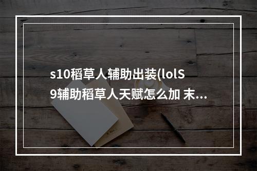 s10稻草人辅助出装(lolS9辅助稻草人天赋怎么加 末日使者符文搭配推荐)