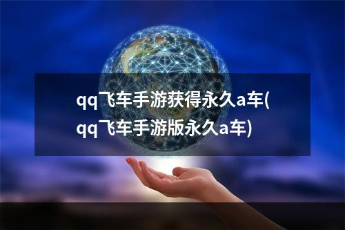 qq飞车手游获得永久a车(qq飞车手游版永久a车)