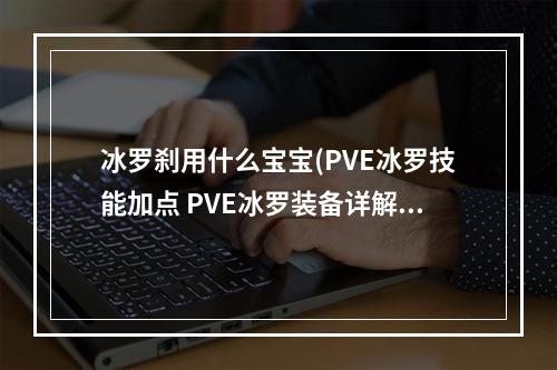 冰罗刹用什么宝宝(PVE冰罗技能加点 PVE冰罗装备详解)