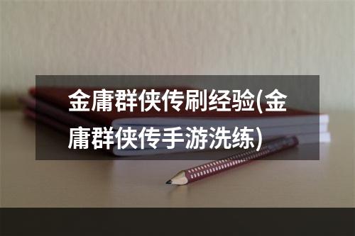 金庸群侠传刷经验(金庸群侠传手游洗练)