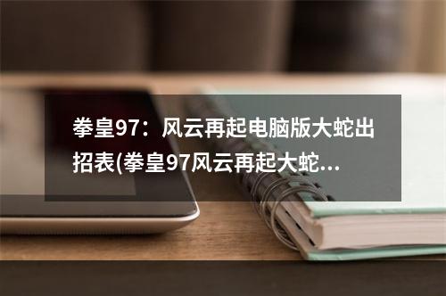 拳皇97：风云再起电脑版大蛇出招表(拳皇97风云再起大蛇)