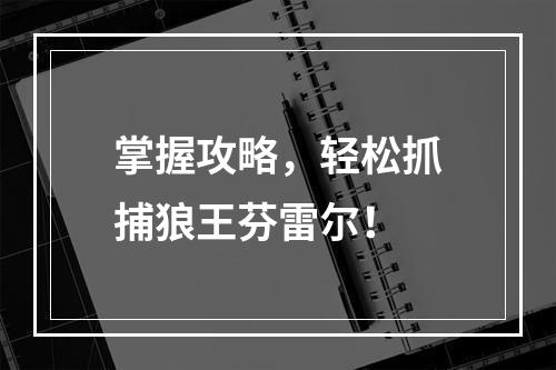 掌握攻略，轻松抓捕狼王芬雷尔！