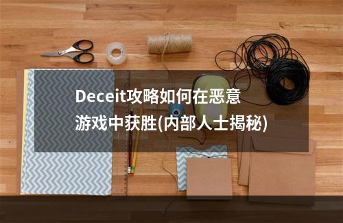 Deceit攻略如何在恶意游戏中获胜(内部人士揭秘)