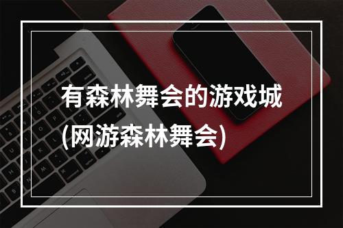 有森林舞会的游戏城(网游森林舞会)