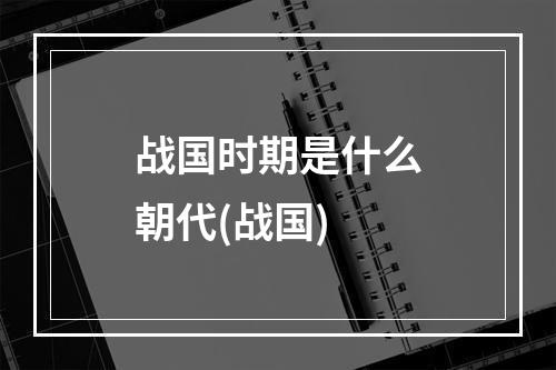 战国时期是什么朝代(战国)