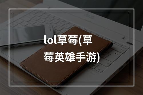 lol草莓(草莓英雄手游)