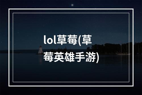 lol草莓(草莓英雄手游)