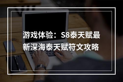 游戏体验：S8泰天赋最新深海泰天赋符文攻略