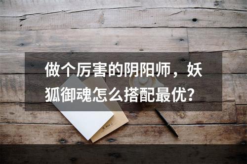 做个厉害的阴阳师，妖狐御魂怎么搭配最优？