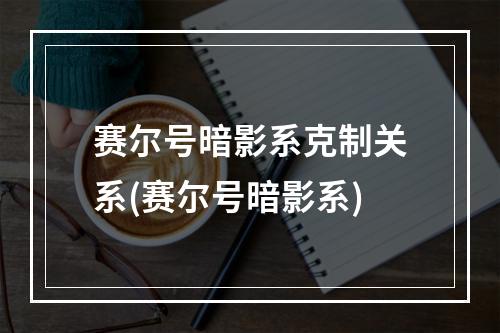 赛尔号暗影系克制关系(赛尔号暗影系)